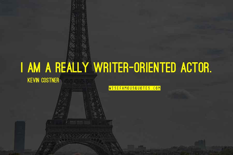 Really Am Quotes By Kevin Costner: I am a really writer-oriented actor.
