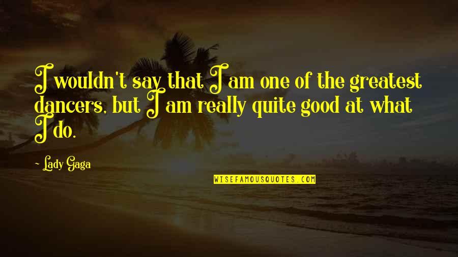Really Am Quotes By Lady Gaga: I wouldn't say that I am one of