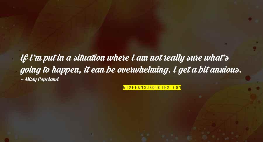 Really Am Quotes By Misty Copeland: If I'm put in a situation where I