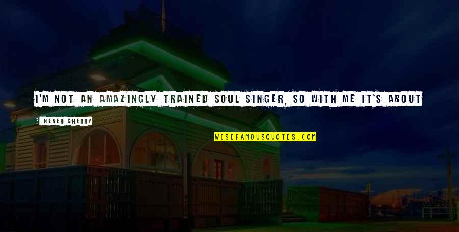 Really Am Quotes By Neneh Cherry: I'm not an amazingly trained soul singer, so