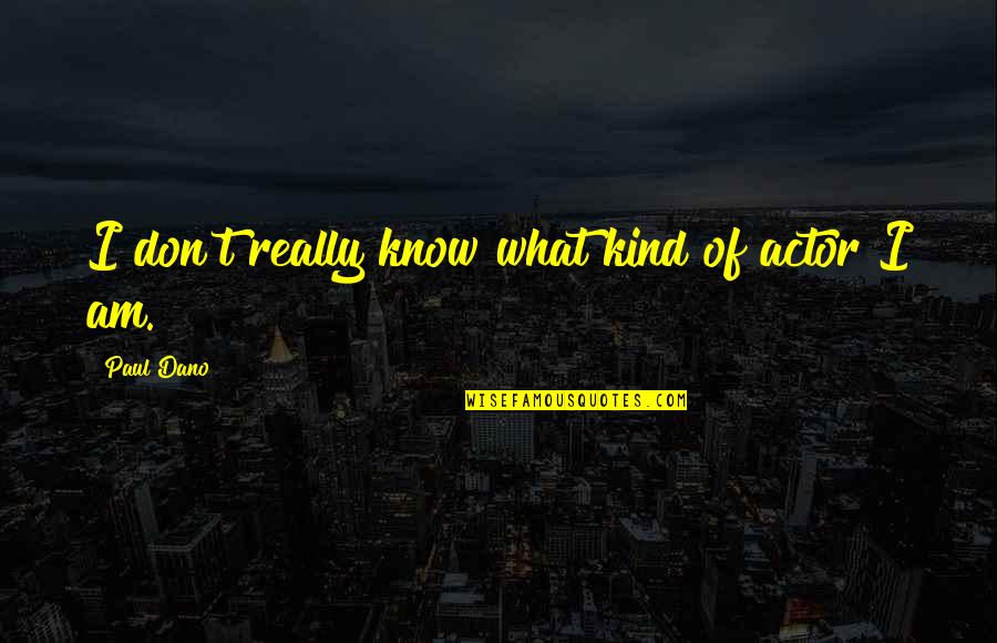 Really Am Quotes By Paul Dano: I don't really know what kind of actor