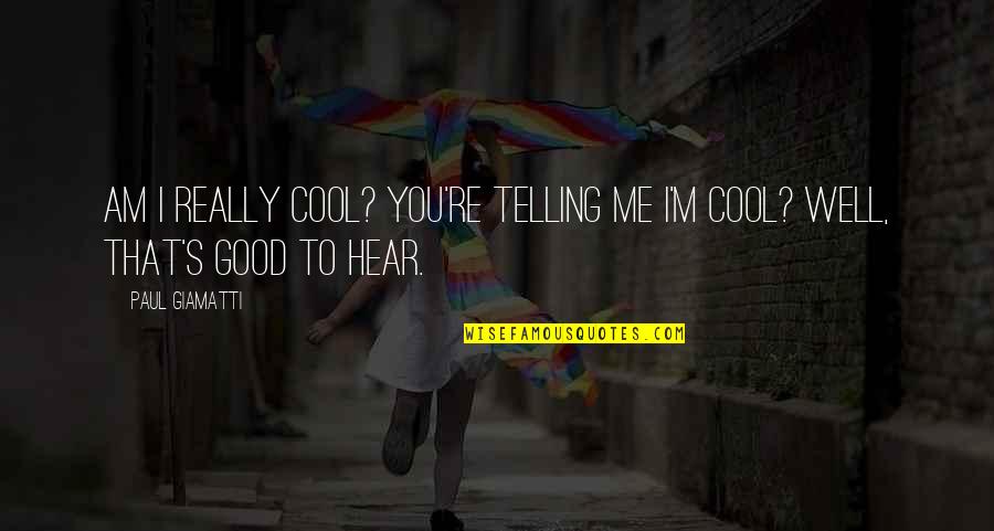 Really Am Quotes By Paul Giamatti: Am I really cool? You're telling me I'm
