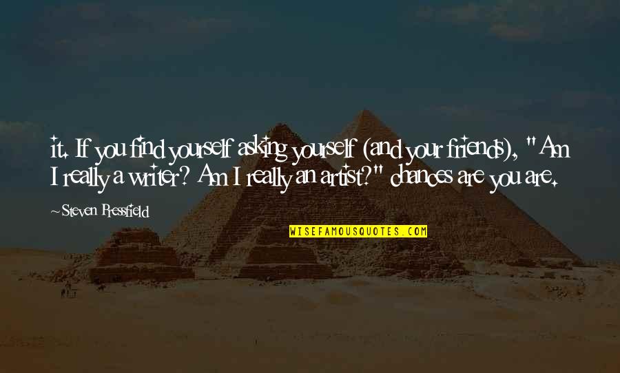 Really Am Quotes By Steven Pressfield: it. If you find yourself asking yourself (and