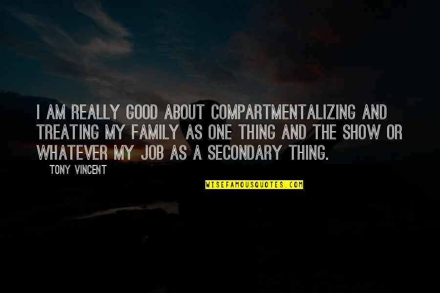 Really Am Quotes By Tony Vincent: I am really good about compartmentalizing and treating