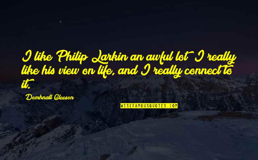 Really Awful Quotes By Domhnall Gleeson: I like Philip Larkin an awful lot; I Really Awful Quotes By Domhnall Gleeson: I like Philip Larkin an awful lot; I