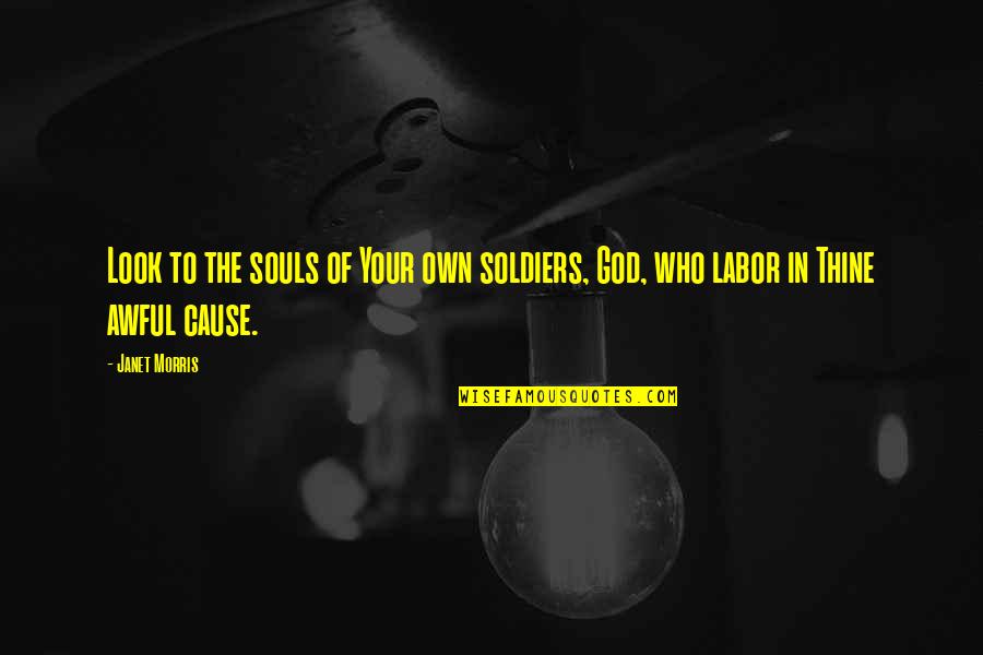 Really Awful Quotes By Janet Morris: Look to the souls of Your own soldiers,