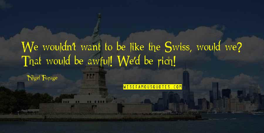 Really Awful Quotes By Nigel Farage: We wouldn't want to be like the Swiss,
