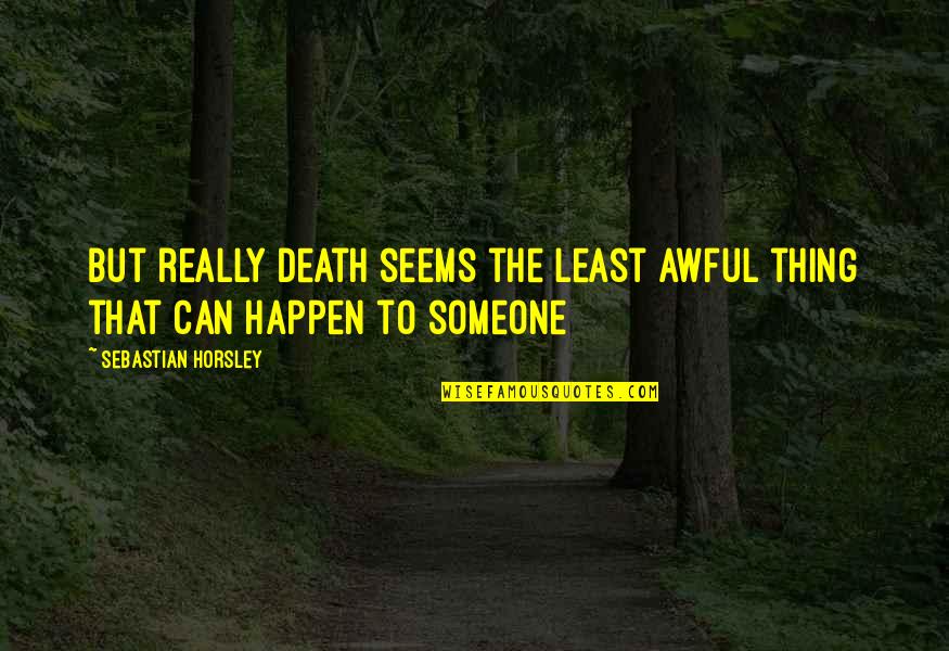 Really Awful Quotes By Sebastian Horsley: But really death seems the least awful thing Really Awful Quotes By Sebastian Horsley: But really death seems the least awful thing
