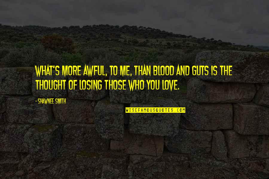Really Awful Quotes By Shawnee Smith: What's more awful, to me, than blood and Really Awful Quotes By Shawnee Smith: What's more awful, to me, than blood and