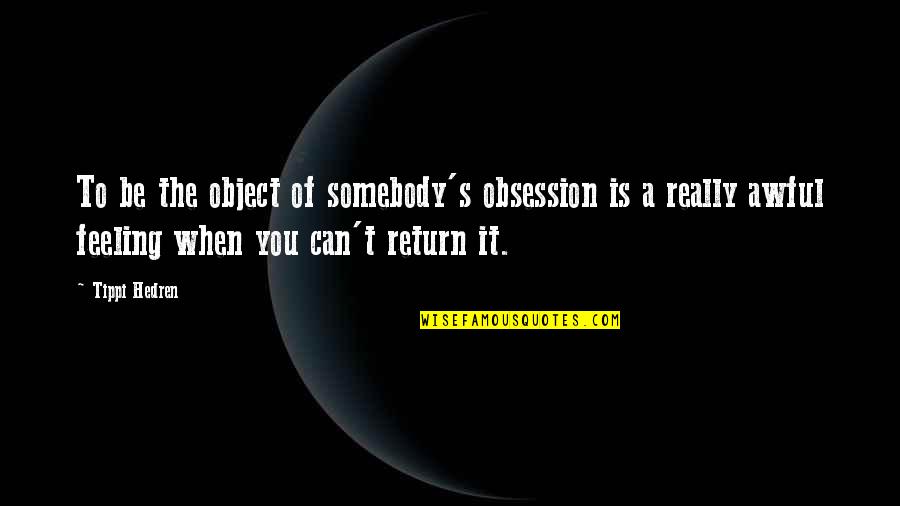 Really Awful Quotes By Tippi Hedren: To be the object of somebody's obsession is Really Awful Quotes By Tippi Hedren: To be the object of somebody's obsession is