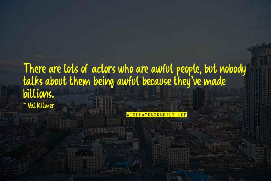 Really Awful Quotes By Val Kilmer: There are lots of actors who are awful Really Awful Quotes By Val Kilmer: There are lots of actors who are awful