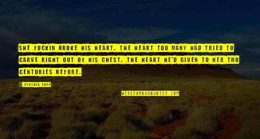 Really Broke My Heart Quotes By Cynthia Eden: She fuckin broke his heart. The heart too Really Broke My Heart Quotes By Cynthia Eden: She fuckin broke his heart. The heart too