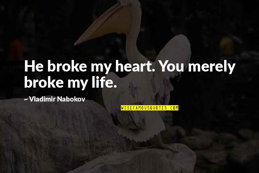Really Broke My Heart Quotes By Vladimir Nabokov: He broke my heart. You merely broke my Really Broke My Heart Quotes By Vladimir Nabokov: He broke my heart. You merely broke my