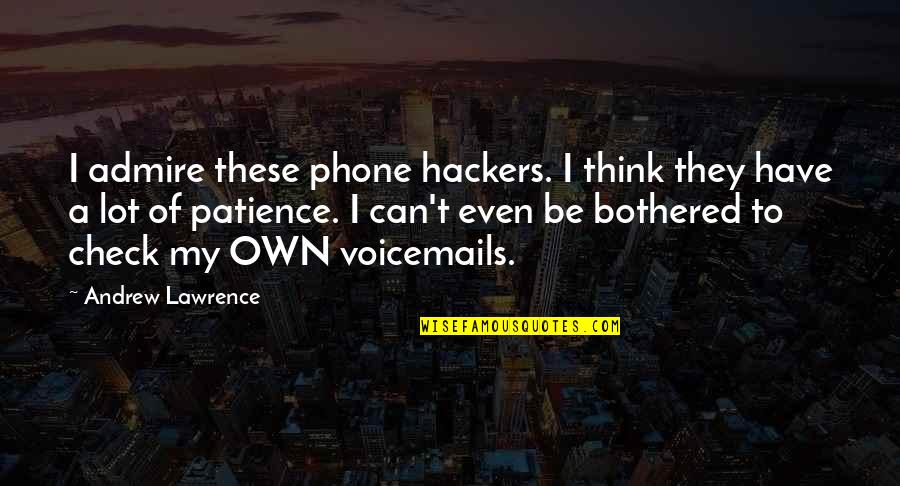 Really Can't Be Bothered Quotes By Andrew Lawrence: I admire these phone hackers. I think they