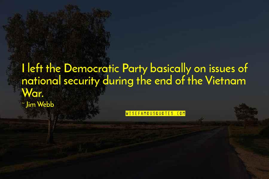 Really Cheesy Love Quotes By Jim Webb: I left the Democratic Party basically on issues