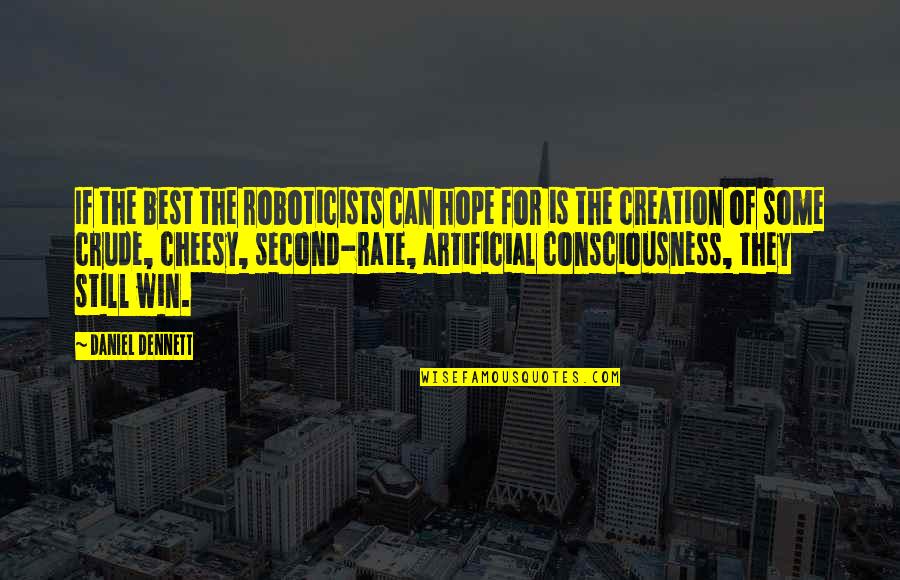 Really Cheesy Quotes By Daniel Dennett: If the best the roboticists can hope for Really Cheesy Quotes By Daniel Dennett: If the best the roboticists can hope for