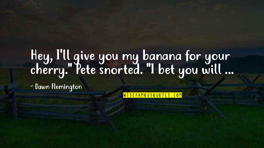 Really Cheesy Quotes By Dawn Flemington: Hey, I'll give you my banana for your