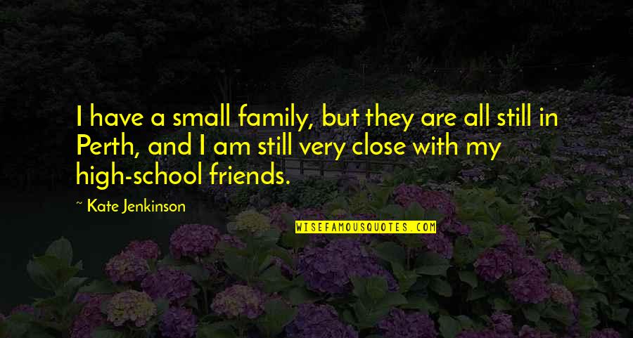 Really Close Friends Quotes By Kate Jenkinson: I have a small family, but they are