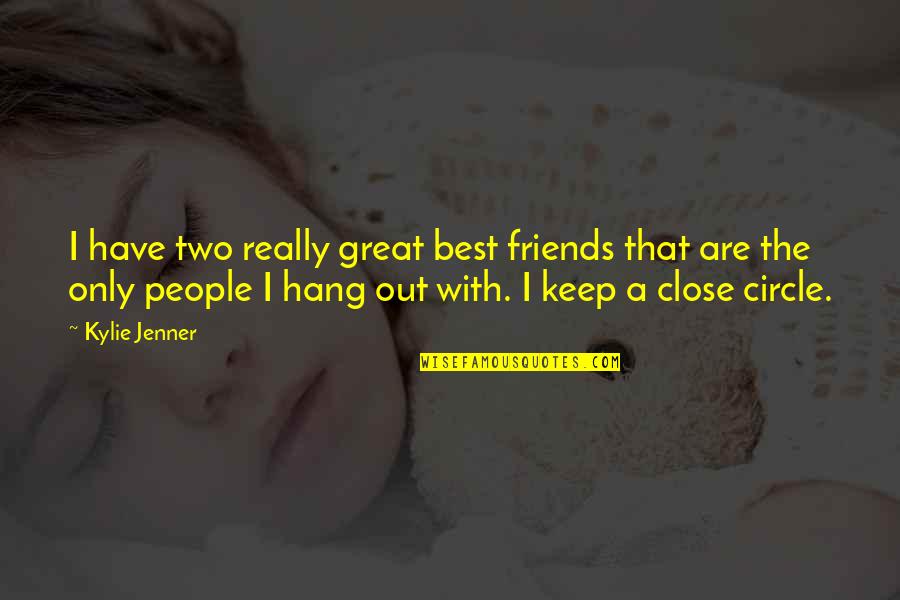 Really Close Friends Quotes By Kylie Jenner: I have two really great best friends that