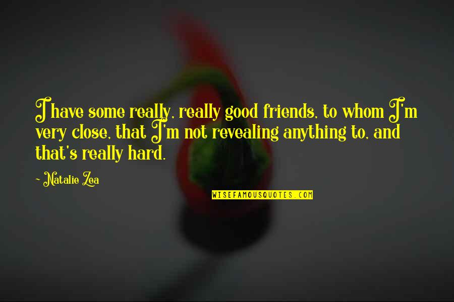 Really Close Friends Quotes By Natalie Zea: I have some really, really good friends, to