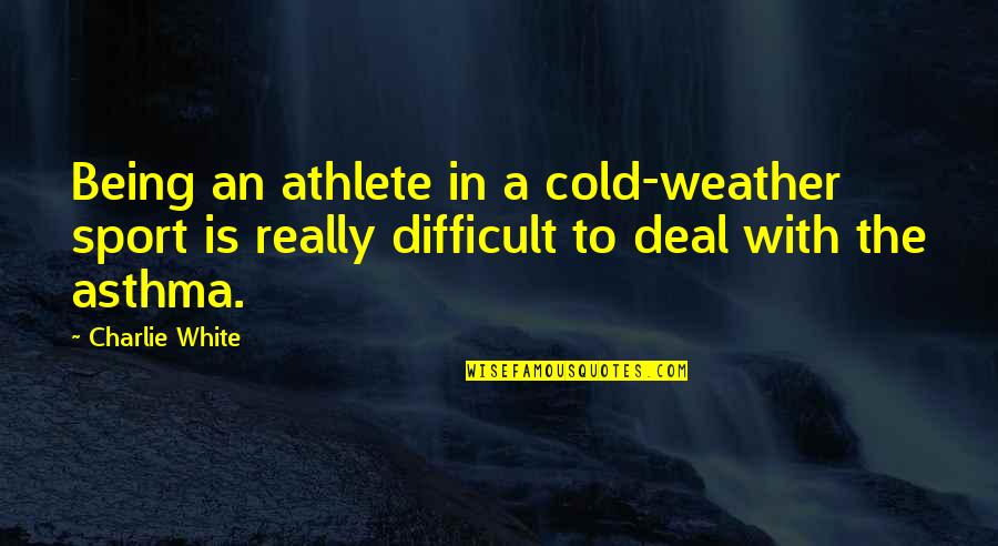 Really Cold Weather Quotes By Charlie White: Being an athlete in a cold-weather sport is Really Cold Weather Quotes By Charlie White: Being an athlete in a cold-weather sport is