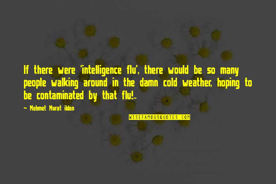 Really Cold Weather Quotes By Mehmet Murat Ildan: If there were 'intelligence flu', there would be Really Cold Weather Quotes By Mehmet Murat Ildan: If there were 'intelligence flu', there would be
