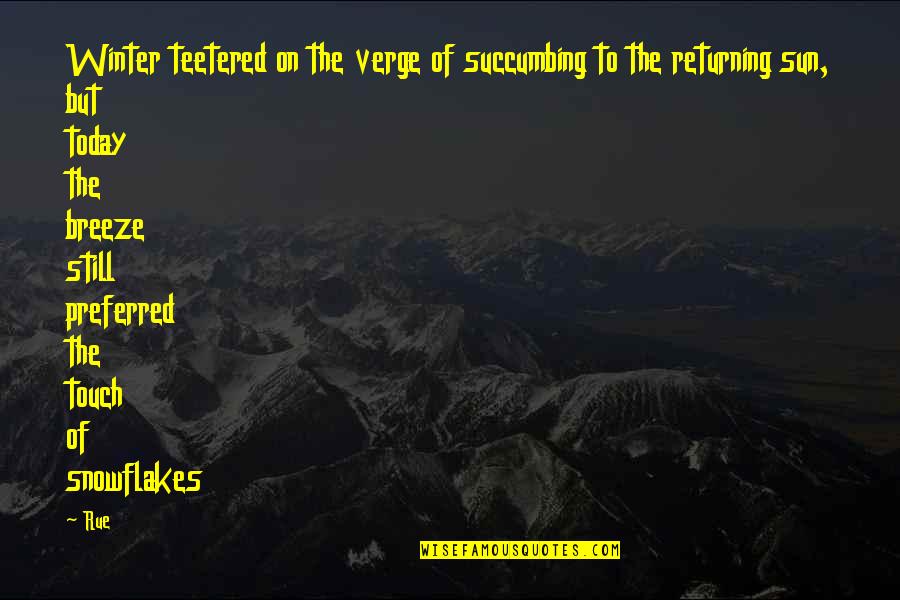Really Cold Weather Quotes By Rue: Winter teetered on the verge of succumbing to Really Cold Weather Quotes By Rue: Winter teetered on the verge of succumbing to