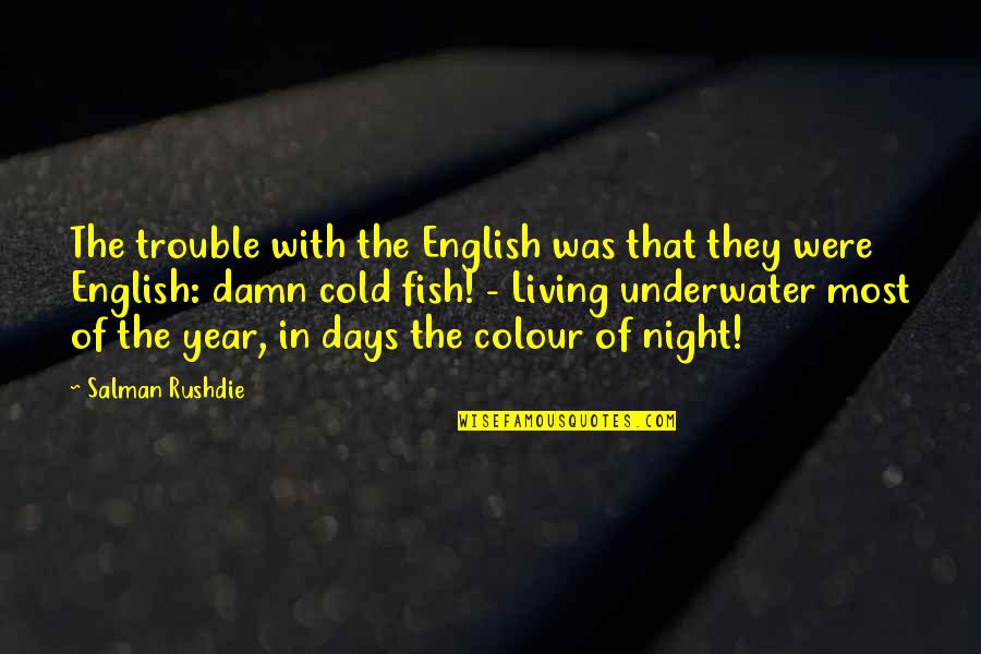 Really Cold Weather Quotes By Salman Rushdie: The trouble with the English was that they Really Cold Weather Quotes By Salman Rushdie: The trouble with the English was that they