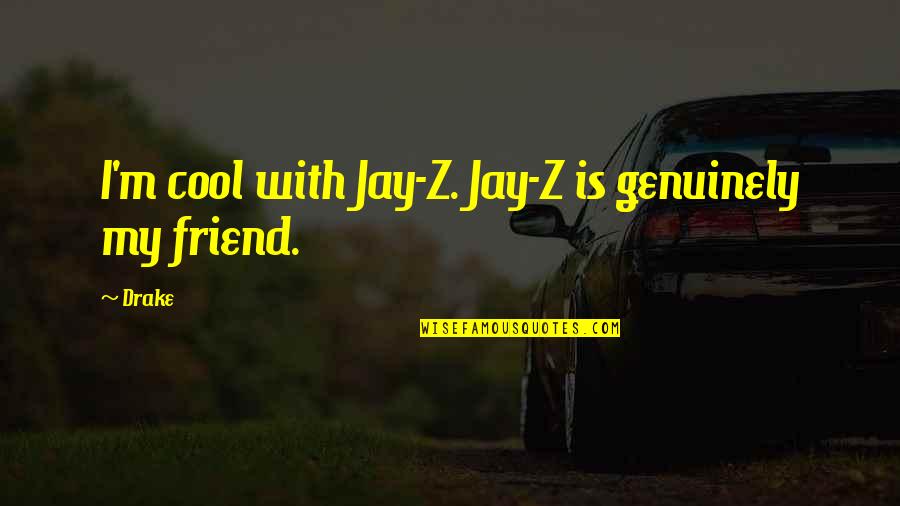 Really Cool Friend Quotes By Drake: I'm cool with Jay-Z. Jay-Z is genuinely my