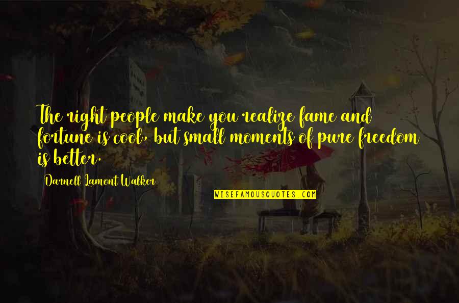 Really Cool Friendship Quotes By Darnell Lamont Walker: The right people make you realize fame and Really Cool Friendship Quotes By Darnell Lamont Walker: The right people make you realize fame and