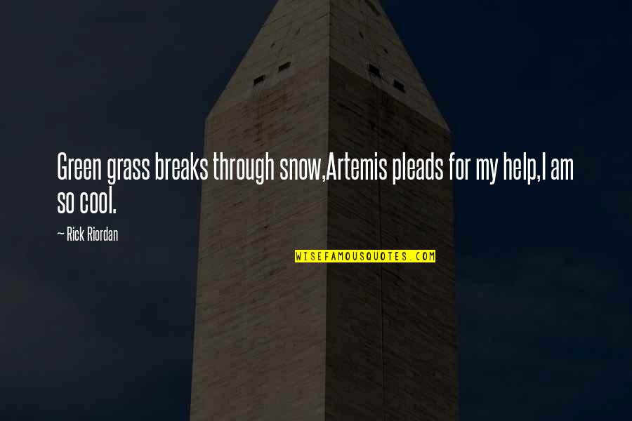 Really Cool Funny Quotes By Rick Riordan: Green grass breaks through snow,Artemis pleads for my
