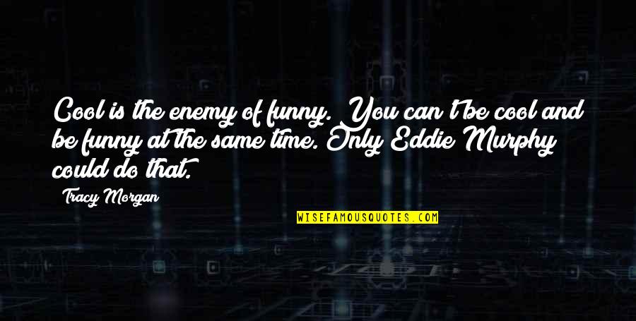 Really Cool Funny Quotes By Tracy Morgan: Cool is the enemy of funny. You can't