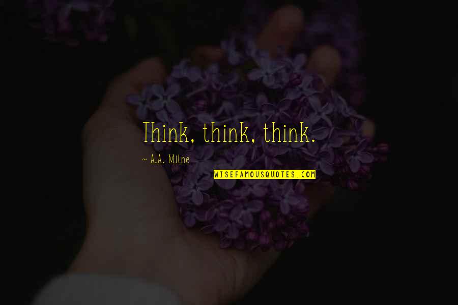 Really Cool Inspirational Quotes By A.A. Milne: Think, think, think.