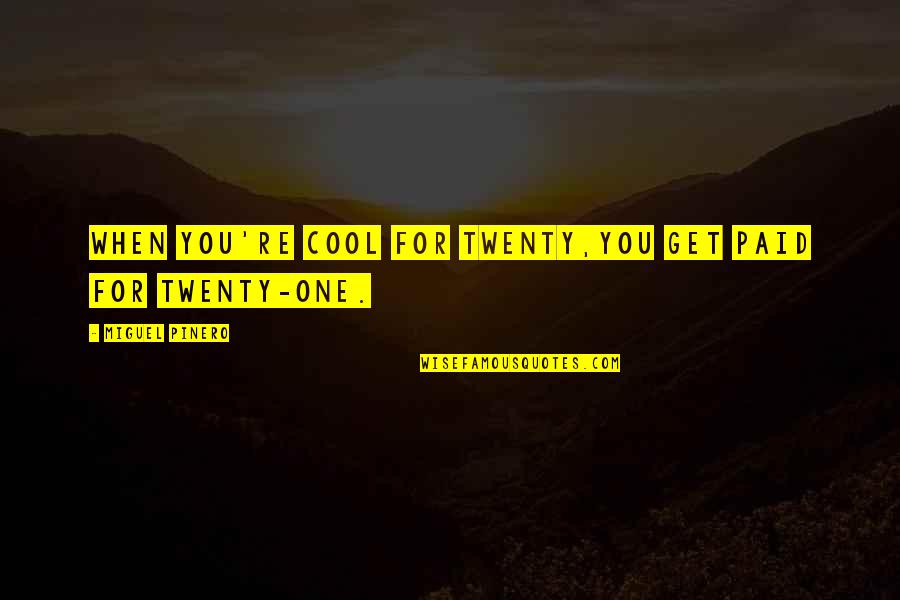 Really Cool Inspirational Quotes By Miguel Pinero: When you're cool for twenty,you get paid for