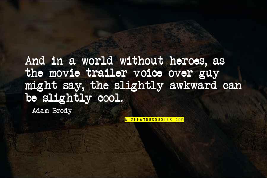 Really Cool Movie Quotes By Adam Brody: And in a world without heroes, as the Really Cool Movie Quotes By Adam Brody: And in a world without heroes, as the