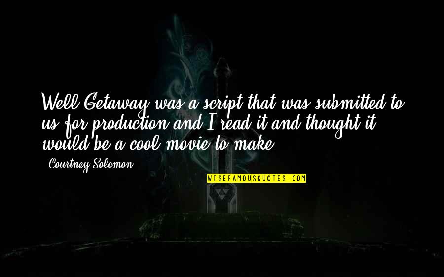 Really Cool Movie Quotes By Courtney Solomon: Well Getaway was a script that was submitted Really Cool Movie Quotes By Courtney Solomon: Well Getaway was a script that was submitted