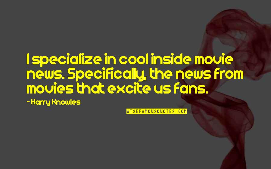 Really Cool Movie Quotes By Harry Knowles: I specialize in cool inside movie news. Specifically,