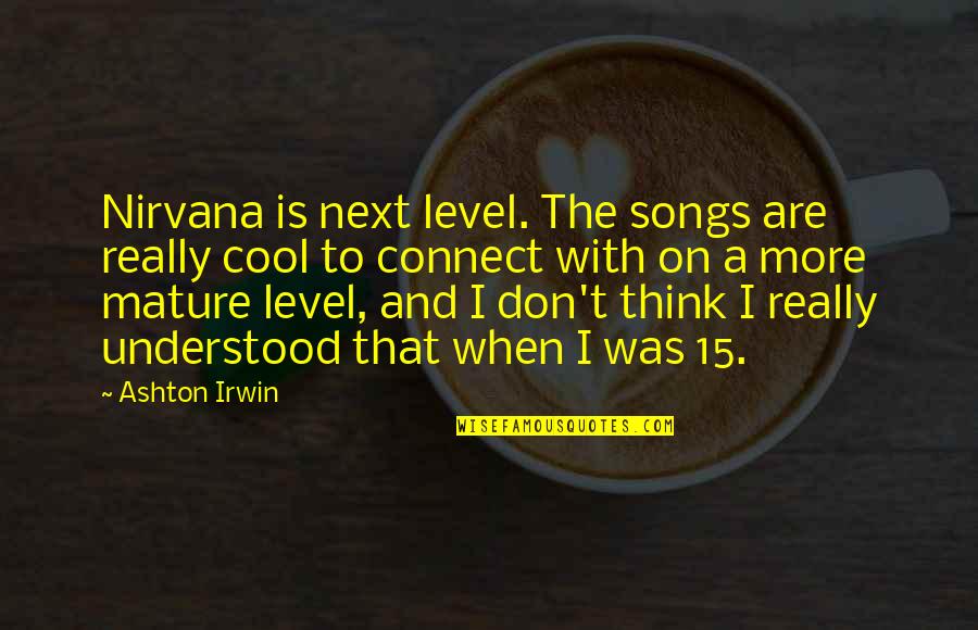 Really Cool Quotes By Ashton Irwin: Nirvana is next level. The songs are really