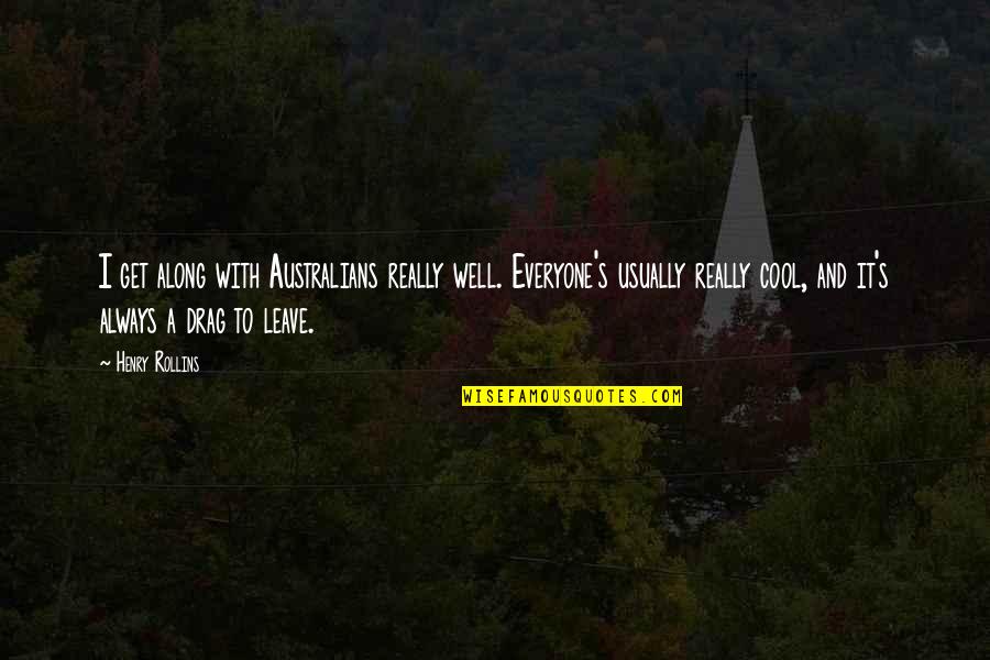 Really Cool Quotes By Henry Rollins: I get along with Australians really well. Everyone's