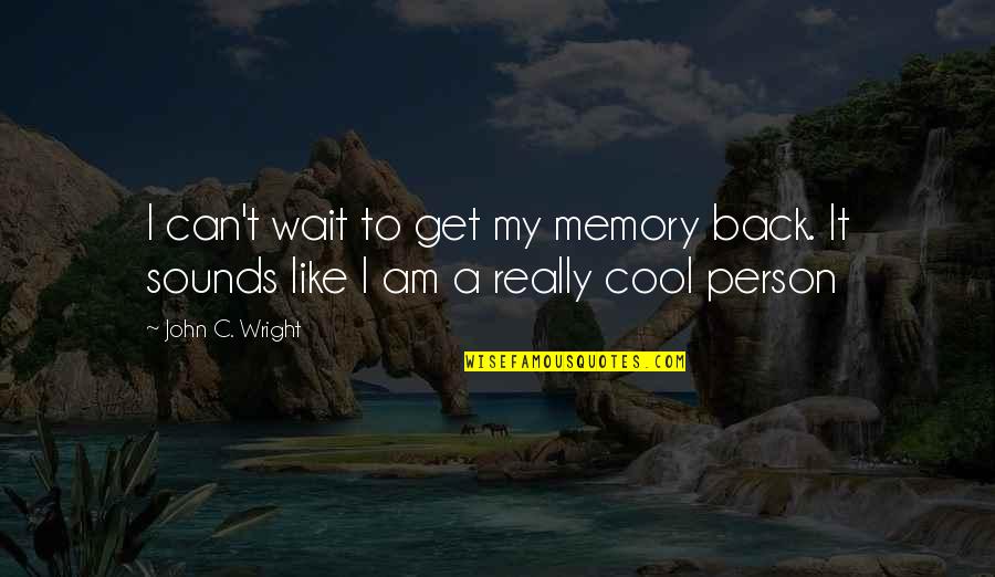 Really Cool Quotes By John C. Wright: I can't wait to get my memory back.