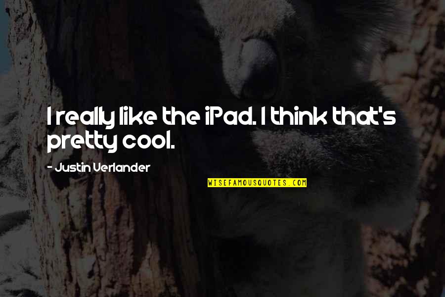 Really Cool Quotes By Justin Verlander: I really like the iPad. I think that's