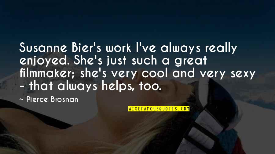 Really Cool Quotes By Pierce Brosnan: Susanne Bier's work I've always really enjoyed. She's