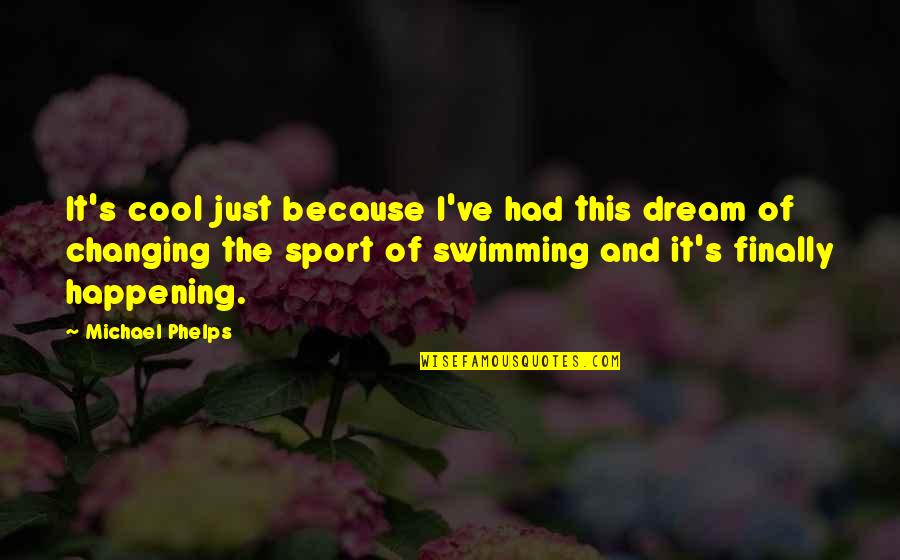 Really Cool Sports Quotes By Michael Phelps: It's cool just because I've had this dream