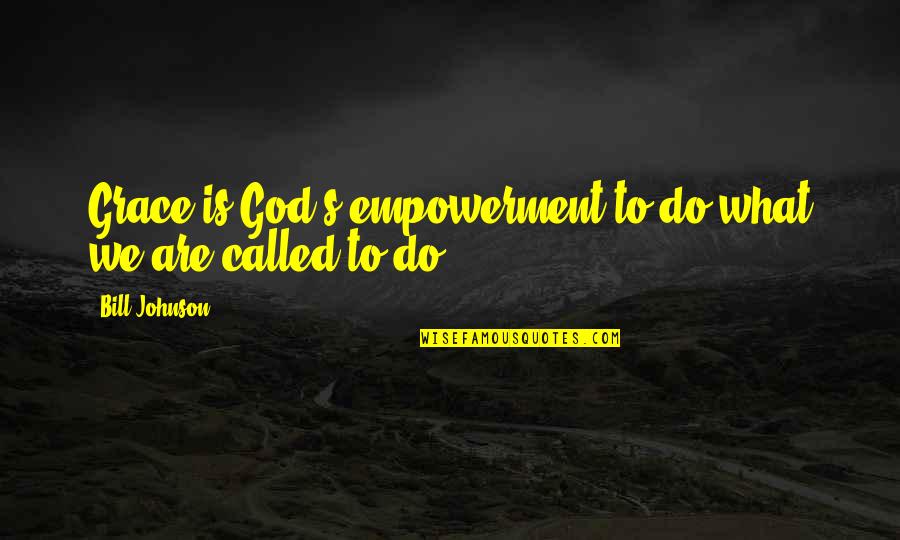 Really Corny Inspirational Quotes By Bill Johnson: Grace is God's empowerment to do what we
