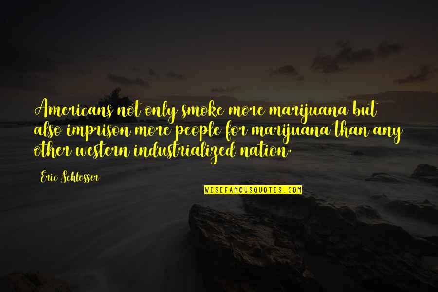 Really Corny Inspirational Quotes By Eric Schlosser: Americans not only smoke more marijuana but also Really Corny Inspirational Quotes By Eric Schlosser: Americans not only smoke more marijuana but also