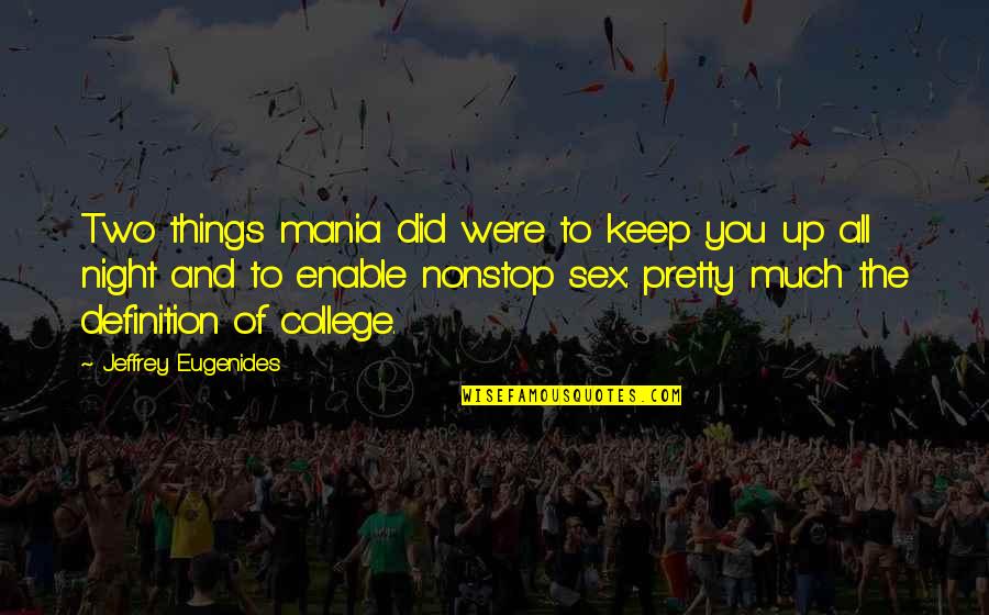 Really Corny Inspirational Quotes By Jeffrey Eugenides: Two things mania did were to keep you Really Corny Inspirational Quotes By Jeffrey Eugenides: Two things mania did were to keep you