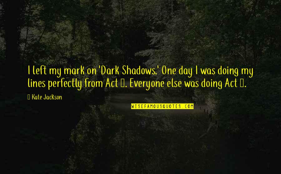 Really Corny Inspirational Quotes By Kate Jackson: I left my mark on 'Dark Shadows.' One Really Corny Inspirational Quotes By Kate Jackson: I left my mark on 'Dark Shadows.' One
