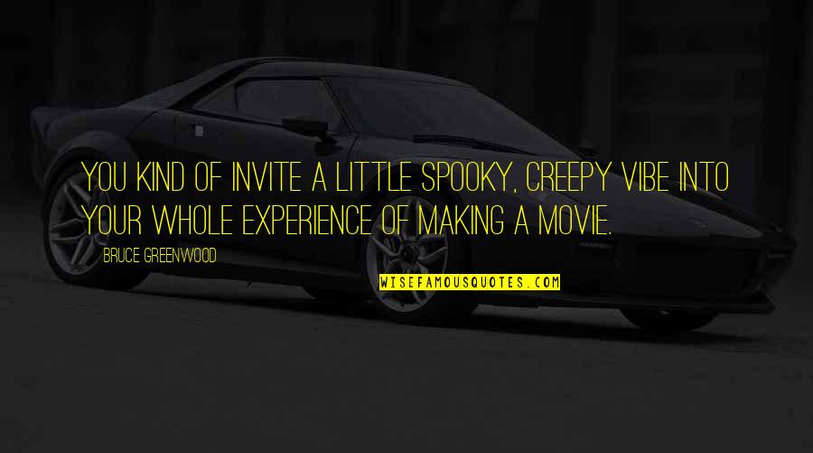 Really Creepy Quotes By Bruce Greenwood: You kind of invite a little spooky, creepy