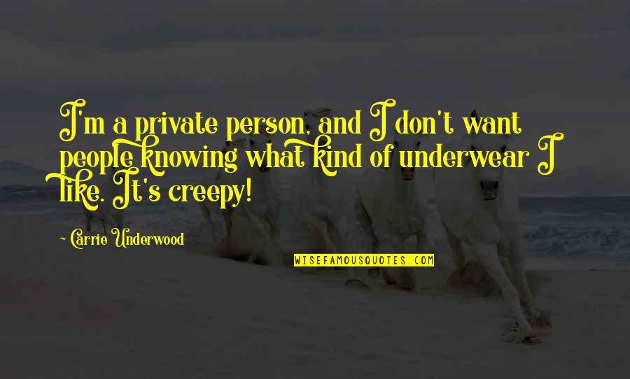 Really Creepy Quotes By Carrie Underwood: I'm a private person, and I don't want