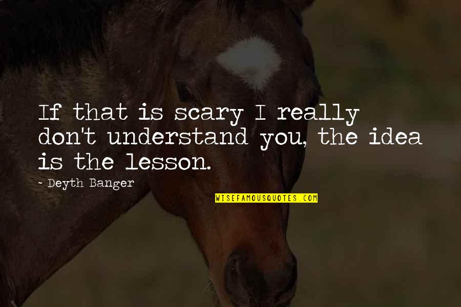 Really Creepy Quotes By Deyth Banger: If that is scary I really don't understand